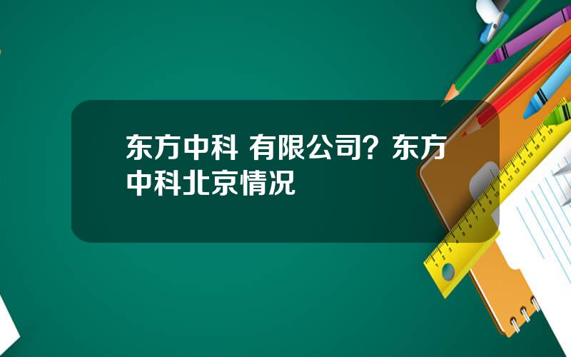 东方中科 有限公司？东方中科北京情况